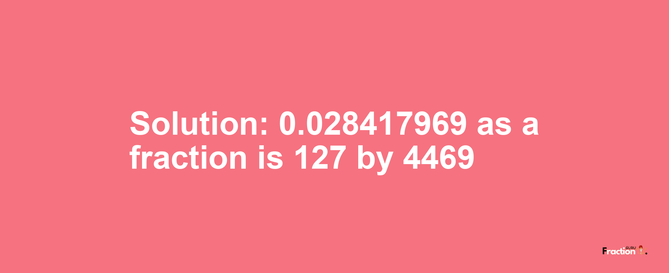 Solution:0.028417969 as a fraction is 127/4469